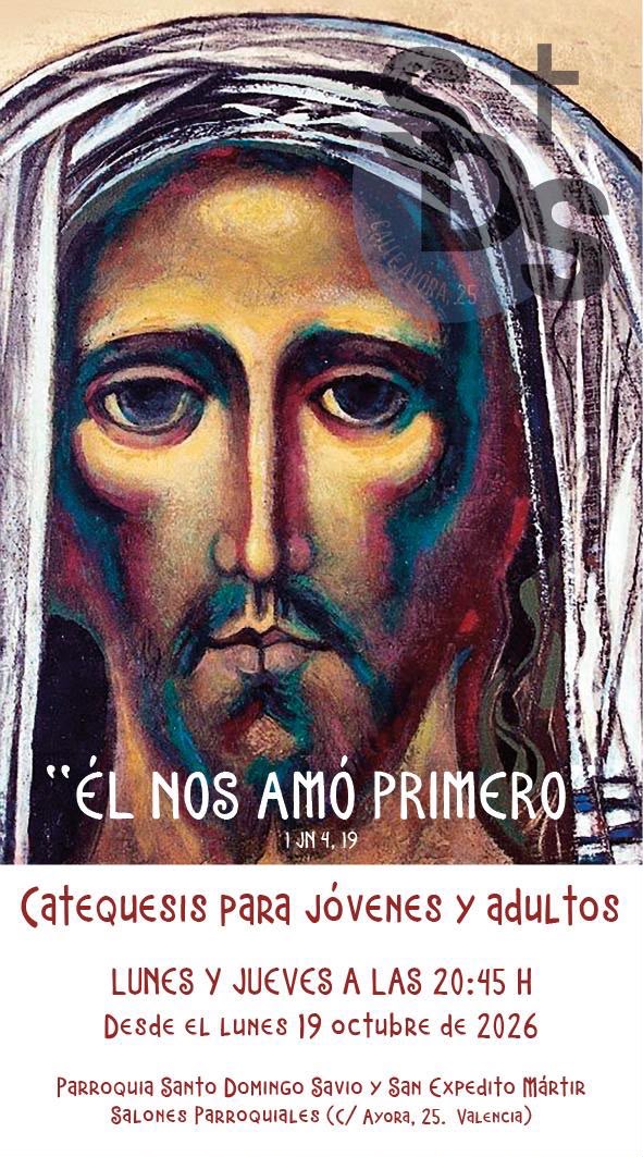 "Él nos amó primero" - 1 Jn 4, 19 Catequésis para jóvenes y adultos. Lunes y Jueves a las 20:45h desde el lunes 19 de octubre de 2026. Parroquia Sto. Domingo Savio y S. Expedito Mártir, en los salones parroquiales (C/ Ayora 25, Valencia).